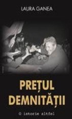 Pretul demnitatii. O istorie altfel/Laura Ganea
