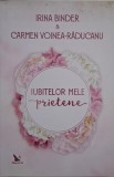 Iubitelor mele prietene - Irina Binder, Carmen Voinea-Raducanu