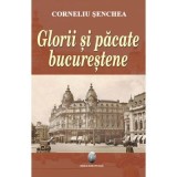 Glorii si pacate bucurestene - Corneliu Senchea