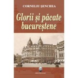 Glorii si pacate bucurestene - Corneliu Senchea