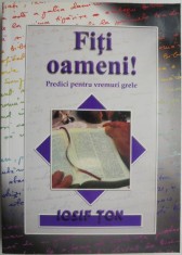 Fiti oameni! Predici pentru vremuri grele &amp;ndash; Iosif Ton foto