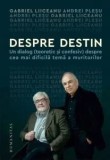 Cumpara ieftin Despre destin. Un dialog (teoretic si confesiv) despre cea mai dificila tema a muritorilor/Gabriel Liiceanu, Andrei Plesu
