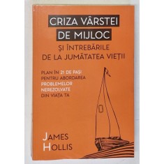 CRIZA VARSTEI DE MIJLOC SI INTREBARILE DE LA JUMATATEA VIETII de JAMES HOLLIS , 2024