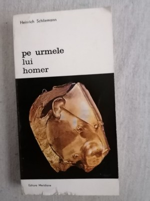 HEINRICH SCHLIEMANN - PE URMELE LUI HOMER VOLUMUL I foto