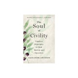 The Soul of Civility: Why Politeness Failed America, and How Civility Can Save It