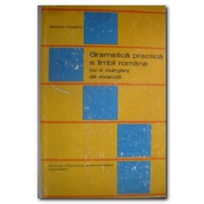 S. Popescu - Gramatica practică a lb rom&amp;acirc;ne cu o culegere de exerciții foto