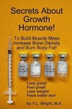 Secrets about Growth Hormone to Build Muscle Mass, Increase Bone Density, and Burn Body Fat!