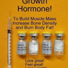 Secrets about Growth Hormone to Build Muscle Mass, Increase Bone Density, and Burn Body Fat!