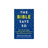 The Bible Says So: What We Get Right (and Wrong) about Scripture's Most Controversial Issues