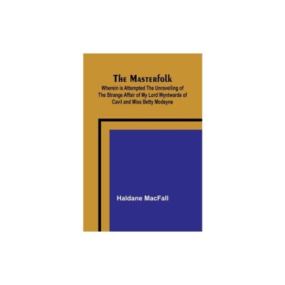The Masterfolk; Wherein is Attempted the Unravelling of the Strange Affair of my Lord Wyntwarde of Cavil and Miss Betty Modeyne foto