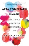 Arta conectarii umane. Legaturile noastre si semnificatia lor - Priya Parker