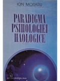 Ion Moraru - Paradigma psihologiei haologice (Editia: 2000)