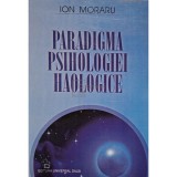 Ion Moraru - Paradigma psihologiei haologice (Editia: 2000)