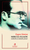 Mircea Eliade - Nodurile si semnele prozei | Eugen Simion, 2021