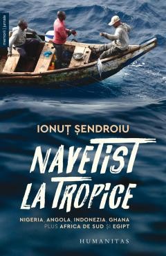 Navetist La Tropice. Nigeria, Angola, Indonezia, Ghana, Plus Africa De Sud Si Egipt, Ionut Sendroiu - Editura Humanitas foto