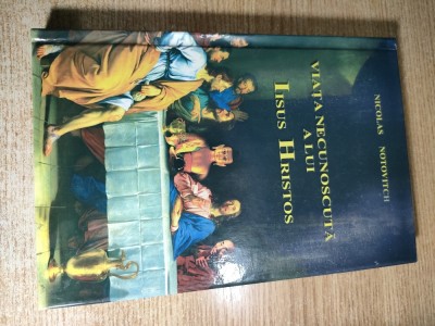 Viata necunoscuta a lui Iisus Hristos - de Nicolas Notovitch, descoperitorul manuscrisului (Editura Solaris Print, 2011) foto