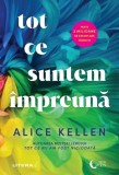 Tot ce suntem impreuna - Alice Kellen - Litera