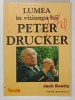 Lumea in viziunea lui Peter Drucker - Jack Beatty, 1998, Teora - Marketing &amp; Economie