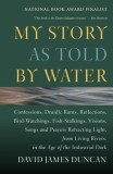 My Story as Told by Water: Confessions, Druidic Tants, Reflections, Bird-Watchings, Fish-Stalking, Visions, Songs and Prayers Refracting Light, f