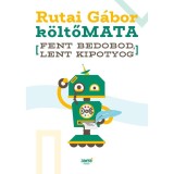 Fent bedobod, lent kipotyog - k&ouml;ltőMATA Rutai G&aacute;bor