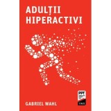 Adultii hiperactivi - Gabriel Wahl