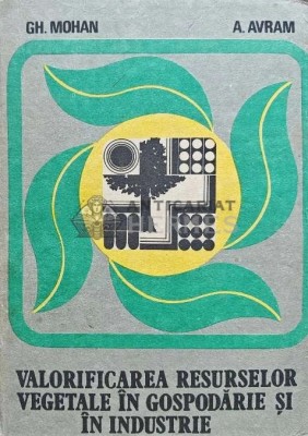 Valorificarea resurselor vegetale in gospodarie si industrie - 1989 - A. Avram (AJ104) foto