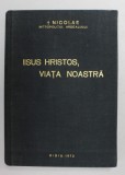 IISUS HRISTOS , VIATA NOASTRA de NICOLAE , MITROPOLITUL ARDEALULUI , CUVANTARI , TALCUIRI SI INDRUMARI, 1973 , DEDICATIE *