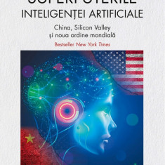 Superputerile Inteligentei Artificiale, Kai-Fu Lee - Editura Corint