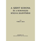 A Szent Korona &eacute;s a koron&aacute;z&aacute;s k&ouml;zjogi jelentős&eacute;ge - Timon &Aacute;kos