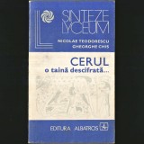 CERUL, o Taină Descifrată - ASTRONOMIA, &icirc;n Viața Societății - Nicolae Teodorescu, Gheorghe Chiș - Astronomie, originea Universului, Sinteze Lyceum
