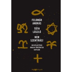 Nem Szent&iacute;r&aacute;s! - Besz&eacute;lget&eacute;sek bibliai t&ouml;rt&eacute;netek kapcs&aacute;n - Feldm&aacute;r Andr&aacute;s