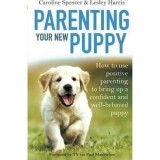 Parenting Your New Puppy: How to use positive parenting to bring up a confident and well-behaved puppy
