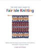 The Very Easy Guide to Fair Isle Knitting: Step-By-Step Techniques, Easy-To-Follow Patterns, and Projects to Get You Started