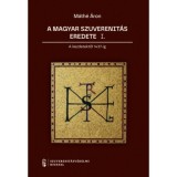 A magyar szuverenit&aacute;s eredete I. - A kezdetektől 1437-ig - M&aacute;th&eacute; &Aacute;ron