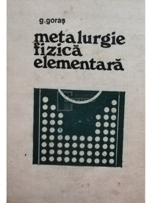 G. Goras - Metalurgie fizica elementara (editia 1976) foto