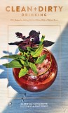 Clean + Dirty Drinking: 100+ Recipes for Making Delicious Elixirs, with or Without Booze