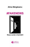 Cumpara ieftin #Fakenews. Noua cursa a inarmarii, Alina Bargaoanu