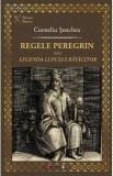 Regele peregrin sau Legenda lupului ratacitor - Corneliu Senchea