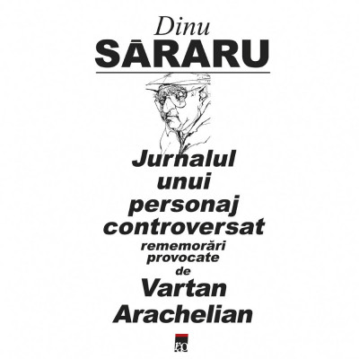 Jurnalul unui personaj controversat, Dinu Sararu foto