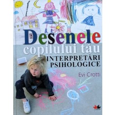 Desenele Copilului Tau Interpretari Psihologice - Evi Crotti , A605