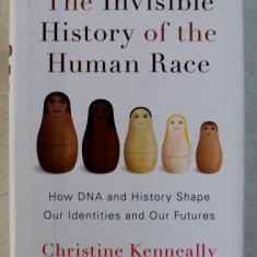 THE INVISIBLE HISTORY OF THE HUMAN RACE - HOW DNA AND HISTORY SHAPE OUR IDENTITIES AND OUR FUTURES by CHRISTINE KENNEALLY , 2014