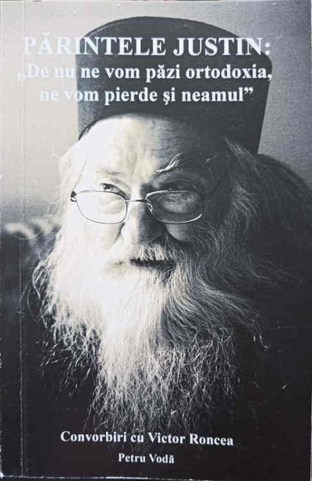 PARINTELE JUSTIN: DE NU NE VOM PAZI ORTODOXIA, NE VOM PIERDE SI NEAMUL-CONVORBIRI CU VICTOR RONCEA