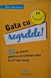 Gata cu regretele! 30 de sfaturi pentru a-ti schimba viata si a fi fericit &ndash; Marc Muchnick