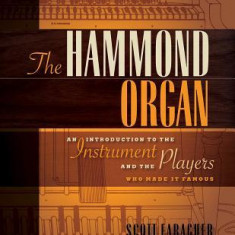 The Hammond Organ: An Introduction to the Instrument and the Players Who Made It Famous