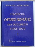 HRONICUL OPEREI ROMANE DIN BUCURESTI ( 1953 - 1970 ) , VOLUMUL III de OCTAVIAN LAZAR COSMA , 2017 *PREZINTA URME DE UZURA