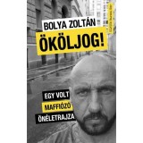 &Ouml;k&ouml;ljog! - Egy volt maffi&oacute;z&oacute; &ouml;n&eacute;letrajza - Bolya Zolt&aacute;n