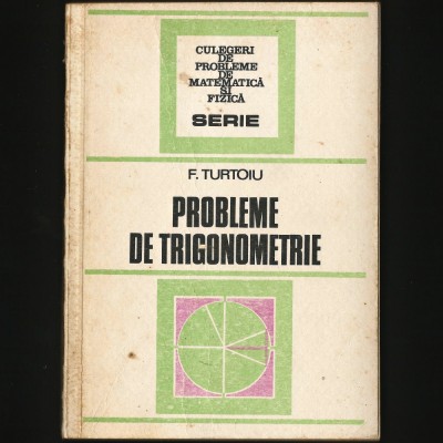 PROBLEME DE TRIGONOMETRIE - F. TURTOIU - CULEGERE, CULEGERI MATEMATICĂ FIZICĂ foto