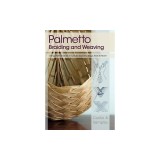 Palmetto Braiding and Weaving: Using Palm Fronds to Create Baskets, Bags, Hats &amp; More