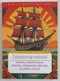MARILE IMPERII ALE LUMII , CALEIDOSCOP COLONIAL , SPANIA , PORTUGALIA , FRANTA , GERMANIA , BELGIA , OLDANDA , ITALIA de DAN - SILVIU BOERESCU , 2026
