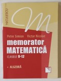 MEMORATOR MATEMATICA , ALGEBRA , CLASELE 9 - 12 de PETRE SIMION si VICTOR NICOLAE , 2016